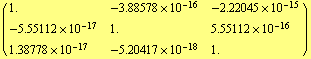 ( {{1., -3.88578*10^-16, -2.22045*10^-15}, {-5.55112*10^-17, 1., 5.55112*10^-16}, {1.38778*10^-17, -5.20417*10^-18, 1.}} )