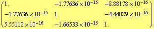 ( {{1., -1.77636*10^-15, -8.88178*10^-16}, {-1.77636*10^-15, 1., -4.44089*10^-16}, {5.55112*10^-16, -1.66533*10^-15, 1.}} )