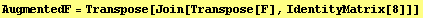 AugmentedF = Transpose[Join[Transpose[F], IdentityMatrix[8]]]