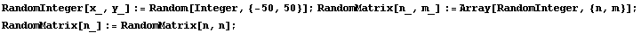 RandomInteger[x_, y_] := Random[Integer, {-50, 50}] ; RandomMatrix[n_, m_] := Array[RandomInteger, {n, m}] ; RandomMatrix[n_] := RandomMatrix[n, n] ;