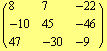 ( {{8, 7, -22}, {-10, 45, -46}, {47, -30, -9}} )