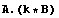 A . (k * B)