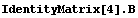 IdentityMatrix[4] . B