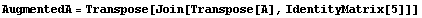 AugmentedA = Transpose[Join[Transpose[A], IdentityMatrix[5]]]
