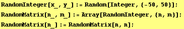 RandomInteger[x_, y_] := Random[Integer, {-50, 50}] ; RandomMatrix[n_, m_] := Array[RandomInteger, {n, m}] ; RandomMatrix[n_] := RandomMatrix[n, n] ;