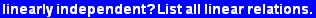 linearly independent ? List all linear relations .