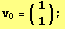 v_0 = ({{1}, {1}}) ;