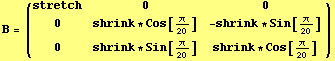 B = ({{stretch, 0, 0}, {0, shrink * Cos[π/20], -shrink * Sin[π/20]}, {0, shrink * Sin[π/20], shrink * Cos[π/20]}})