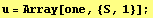 u = Array[one, {S, 1}] ;