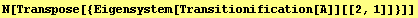 N[Transpose[{Eigensystem[Transitionification[A]][[2, 1]]}]]