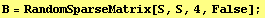 B = RandomSparseMatrix[S, S, 4, False] ;